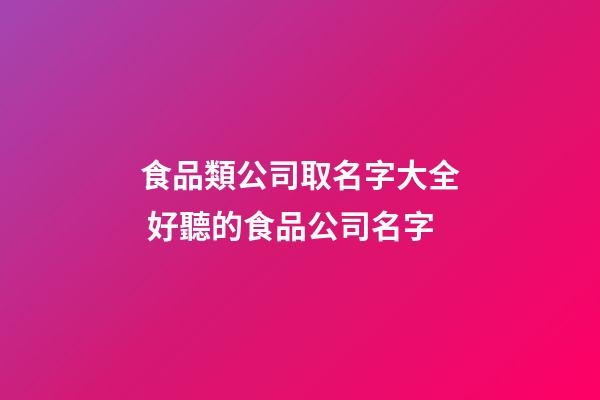 食品類公司取名字大全 好聽的食品公司名字-第1張-公司起名-玄機派